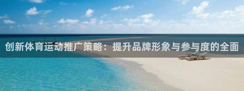 创新体育运动推广策略：提升品牌形象与参与度的全面